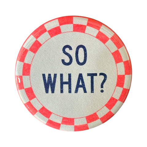 “So What?” Button